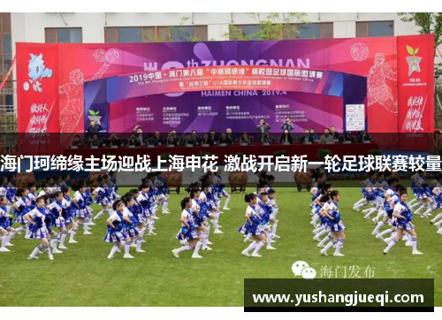 海门珂缔缘主场迎战上海申花 激战开启新一轮足球联赛较量