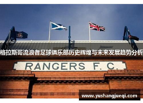格拉斯哥流浪者足球俱乐部历史辉煌与未来发展趋势分析