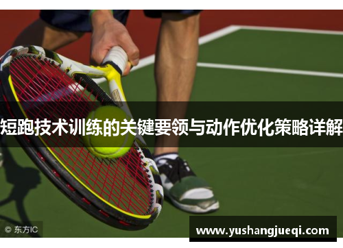 短跑技术训练的关键要领与动作优化策略详解