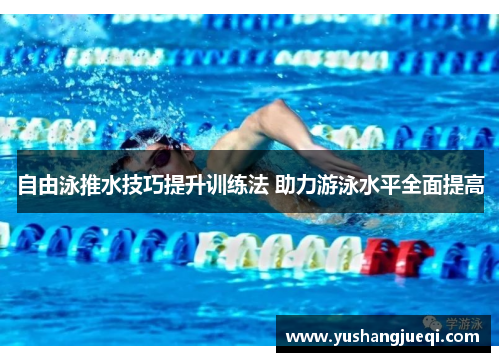 自由泳推水技巧提升训练法 助力游泳水平全面提高